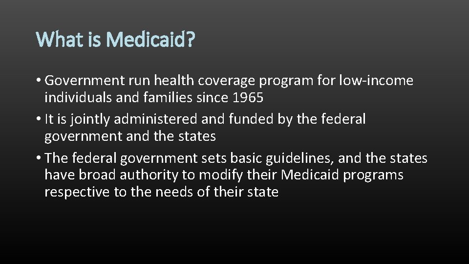 What is Medicaid? • Government run health coverage program for low-income individuals and families