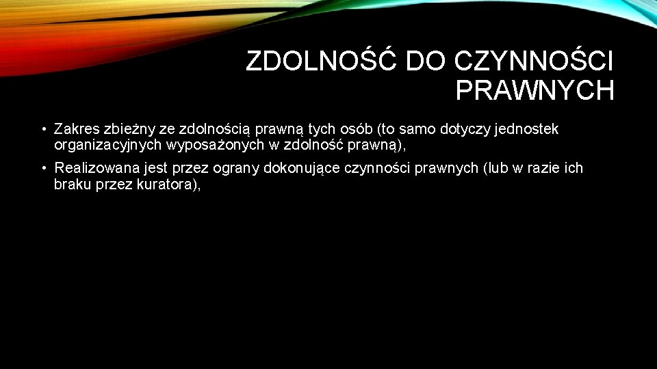 ZDOLNOŚĆ DO CZYNNOŚCI PRAWNYCH • Zakres zbieżny ze zdolnością prawną tych osób (to samo