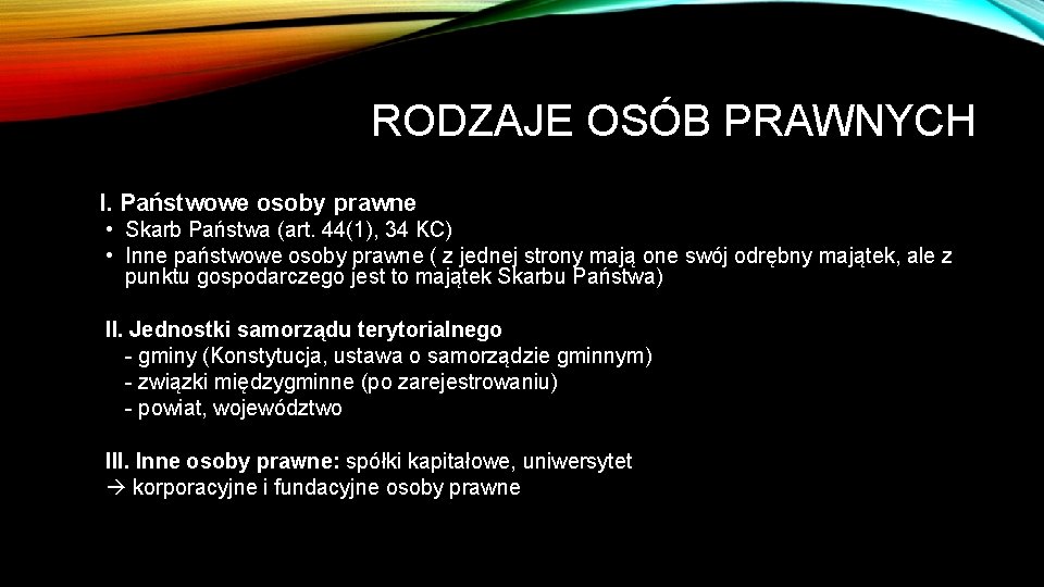 RODZAJE OSÓB PRAWNYCH I. Państwowe osoby prawne • Skarb Państwa (art. 44(1), 34 KC)