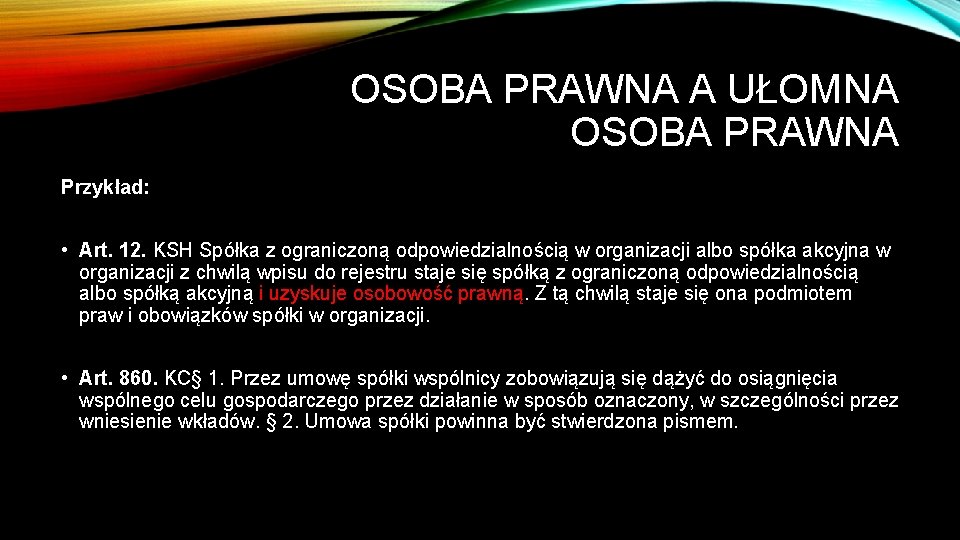 OSOBA PRAWNA A UŁOMNA OSOBA PRAWNA Przykład: • Art. 12. KSH Spółka z ograniczoną