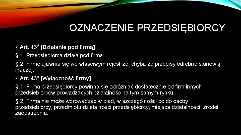 OZNACZENIE PRZEDSIĘBIORCY • Art. 432 [Działanie pod firmą] § 1. Przedsiębiorca działa pod firmą.