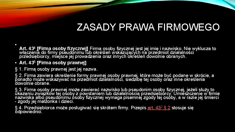 ZASADY PRAWA FIRMOWEGO • Art. 434 [Firma osoby fizycznej] Firmą osoby fizycznej jest jej