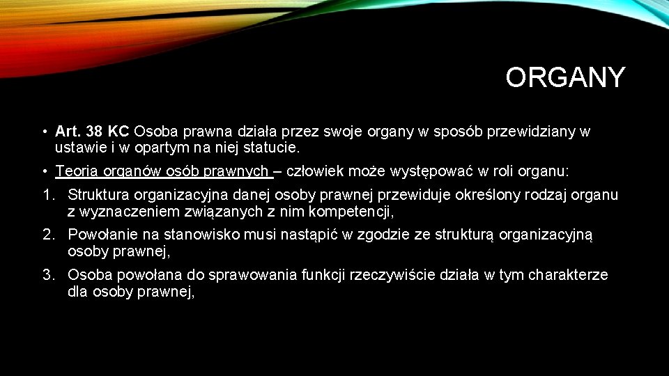 ORGANY • Art. 38 KC Osoba prawna działa przez swoje organy w sposób przewidziany