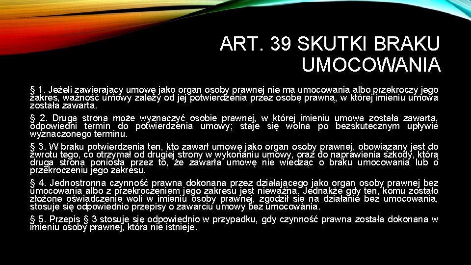 ART. 39 SKUTKI BRAKU UMOCOWANIA § 1. Jeżeli zawierający umowę jako organ osoby prawnej