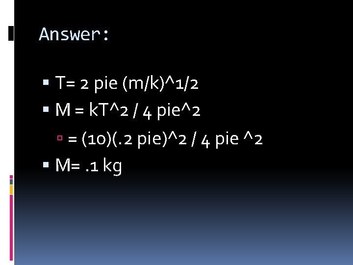 Answer: T= 2 pie (m/k)^1/2 M = k. T^2 / 4 pie^2 = (10)(.