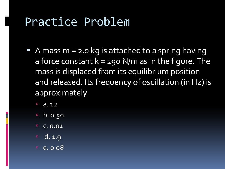 Practice Problem A mass m = 2. 0 kg is attached to a spring