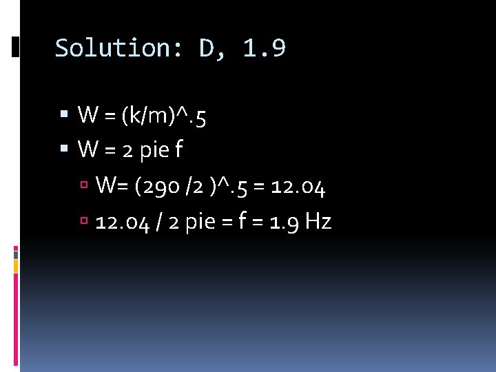 Solution: D, 1. 9 W = (k/m)^. 5 W = 2 pie f W=