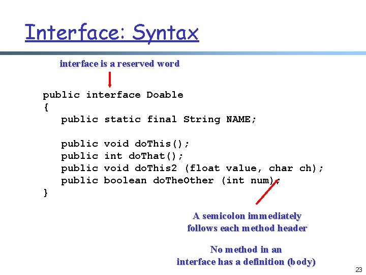 Interface: Syntax interface is a reserved word public interface Doable { public static final