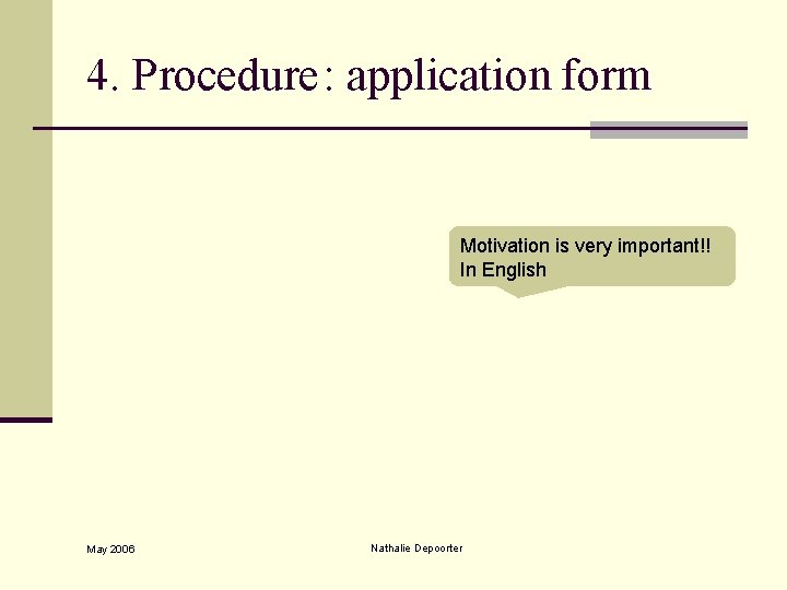 4. Procedure: application form Motivation is very important!! In English May 2006 Nathalie Depoorter