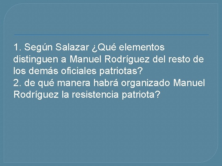 1. Según Salazar ¿Qué elementos distinguen a Manuel Rodríguez del resto de los demás