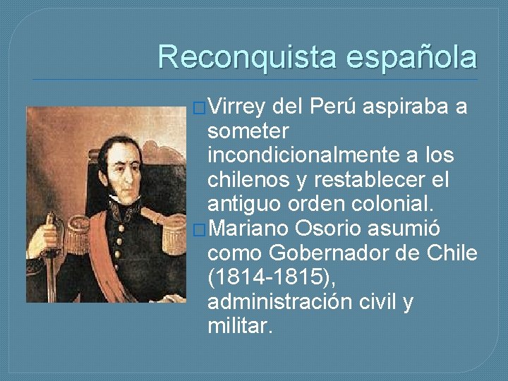 Reconquista española �Virrey del Perú aspiraba a someter incondicionalmente a los chilenos y restablecer