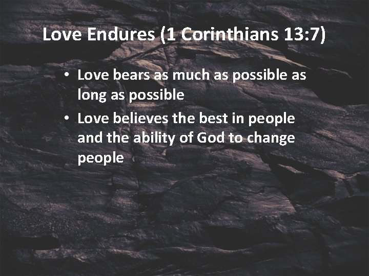 Love Endures (1 Corinthians 13: 7) • Love bears as much as possible as