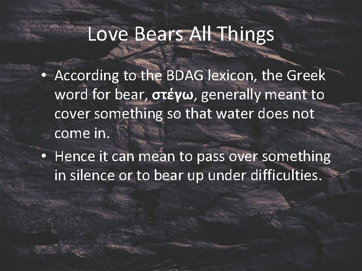 Love Bears All Things • According to the BDAG lexicon, the Greek word for