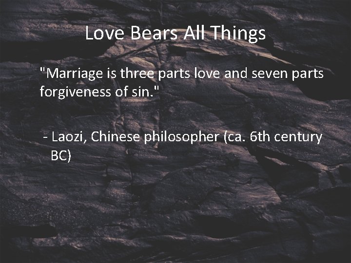 Love Bears All Things "Marriage is three parts love and seven parts forgiveness of