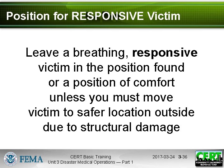 Position for RESPONSIVE Victim Leave a breathing, responsive victim in the position found or