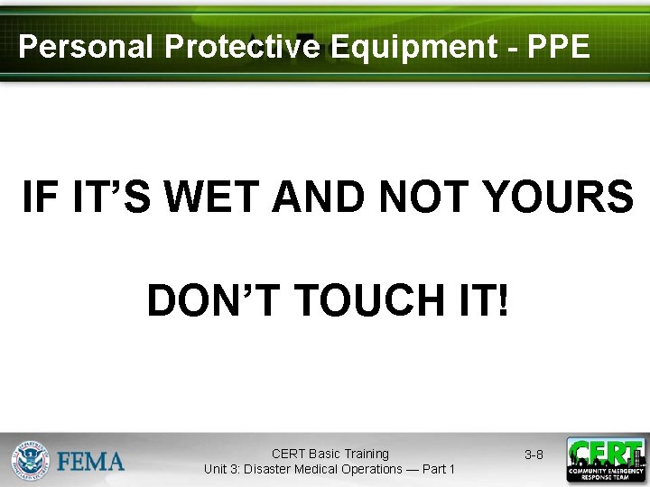 Personal Protective Equipment - PPE IF IT’S WET AND NOT YOURS DON’T TOUCH IT!