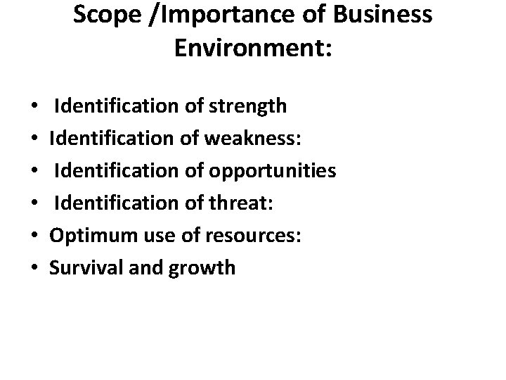 Scope /Importance of Business Environment: • • • Identification of strength Identification of weakness: