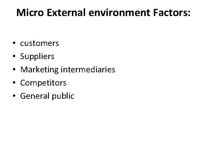 Micro External environment Factors: • • • customers Suppliers Marketing intermediaries Competitors General public