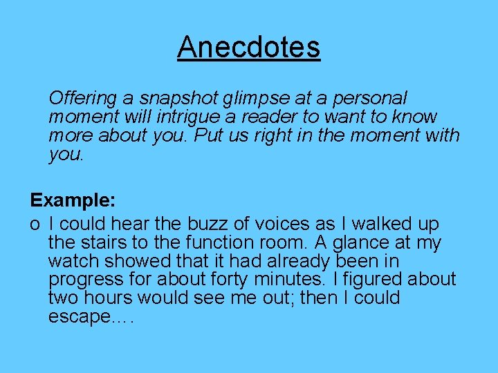 Anecdotes Offering a snapshot glimpse at a personal moment will intrigue a reader to