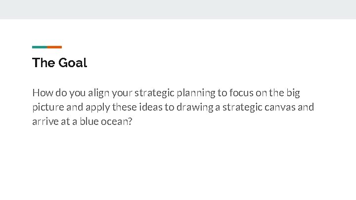 The Goal How do you align your strategic planning to focus on the big