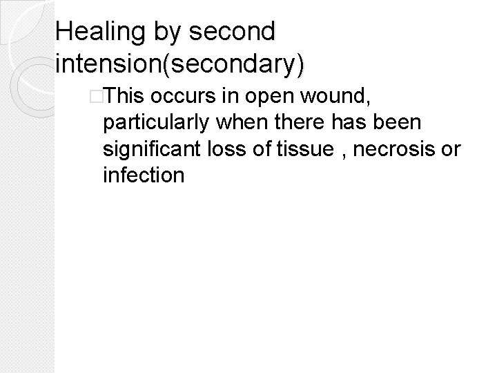 Healing by second intension(secondary) �This occurs in open wound, particularly when there has been