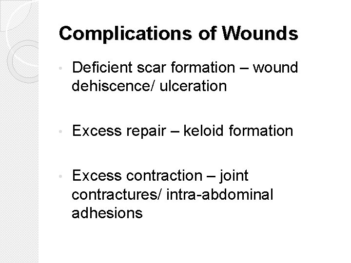 Complications of Wounds • Deficient scar formation – wound dehiscence/ ulceration • Excess repair