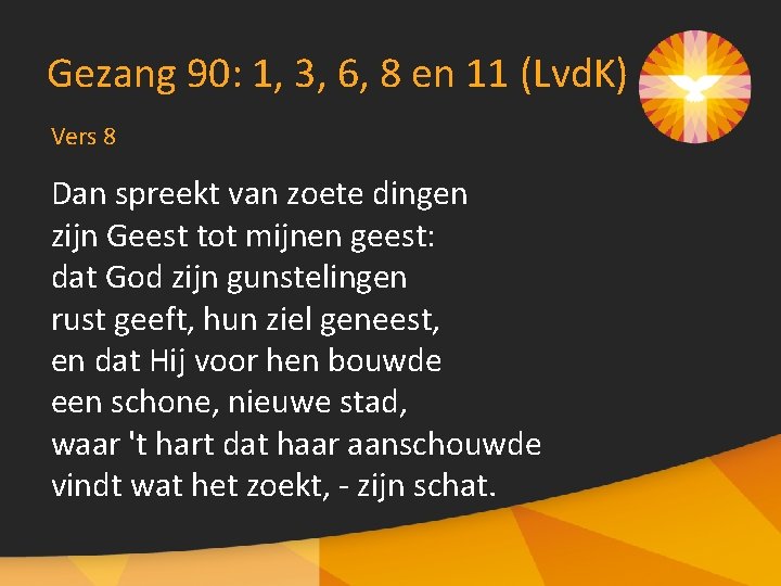 Gezang 90: 1, 3, 6, 8 en 11 (Lvd. K) Vers 8 Dan spreekt