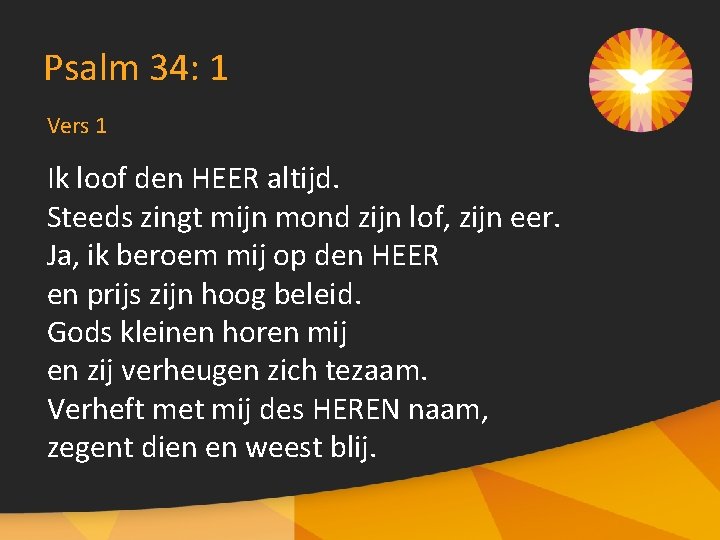 Psalm 34: 1 Vers 1 Ik loof den HEER altijd. Steeds zingt mijn mond