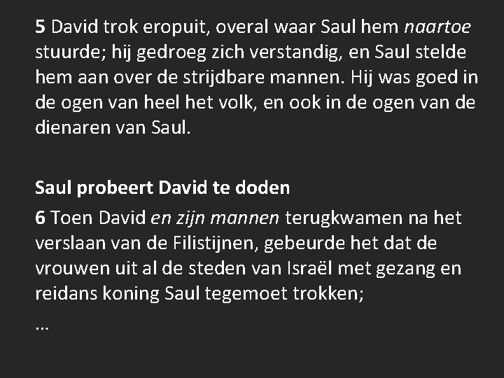 5 David trok eropuit, overal waar Saul hem naartoe stuurde; hij gedroeg zich verstandig,