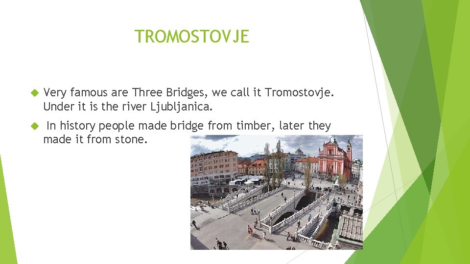 TROMOSTOVJE Very famous are Three Bridges, we call it Tromostovje. Under it is the