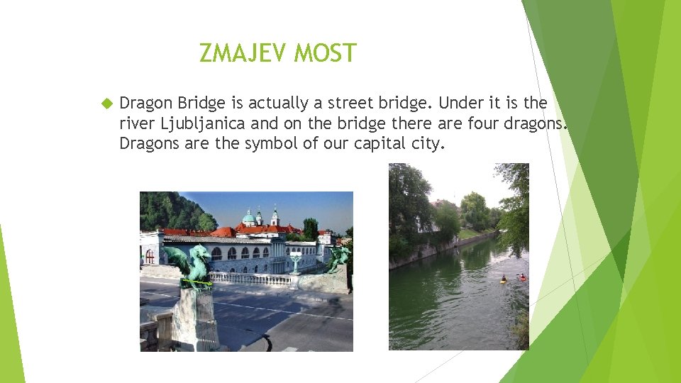 ZMAJEV MOST Dragon Bridge is actually a street bridge. Under it is the river