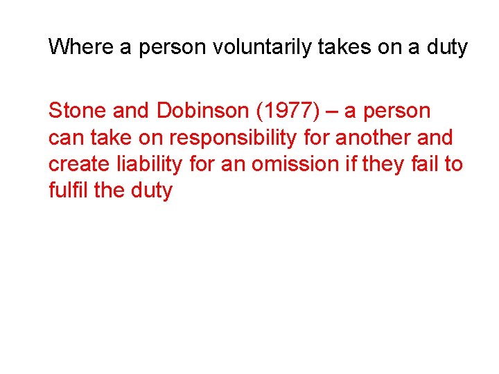 Where a person voluntarily takes on a duty Stone and Dobinson (1977) – a