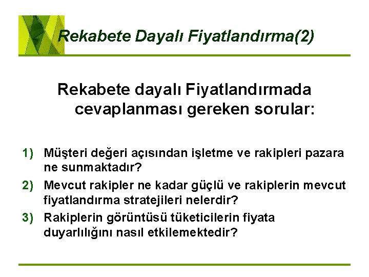 Rekabete Dayalı Fiyatlandırma(2) Rekabete dayalı Fiyatlandırmada cevaplanması gereken sorular: 1) Müşteri değeri açısından işletme