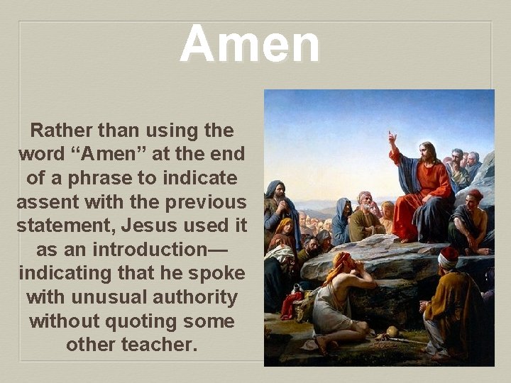 Amen Rather than using the word “Amen” at the end of a phrase to