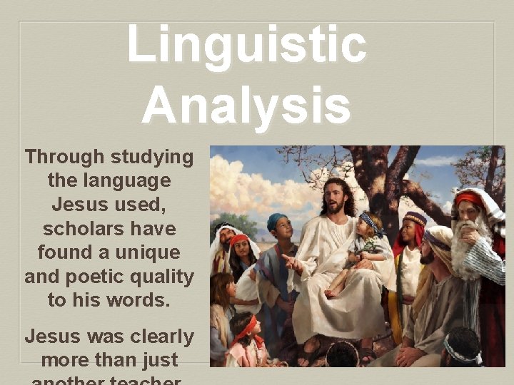 Linguistic Analysis Through studying the language Jesus used, scholars have found a unique and