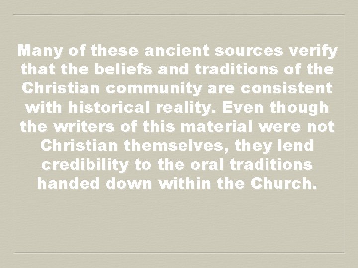 Many of these ancient sources verify that the beliefs and traditions of the Christian