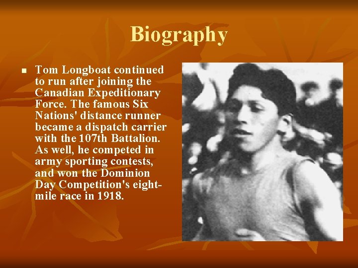 Biography n Tom Longboat continued to run after joining the Canadian Expeditionary Force. The