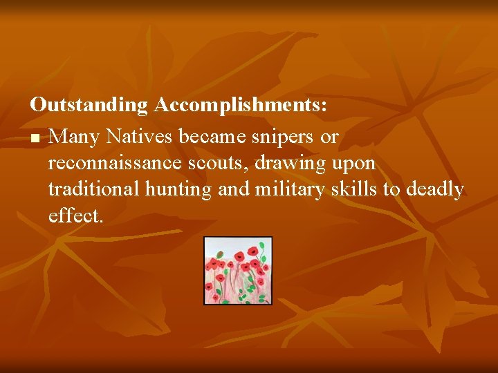 Outstanding Accomplishments: n Many Natives became snipers or reconnaissance scouts, drawing upon traditional hunting