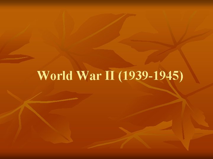 World War II (1939 -1945) 