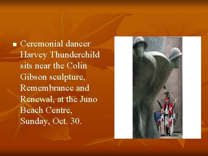 n Ceremonial dancer Harvey Thunderchild sits near the Colin Gibson sculpture, Remembrance and Renewal,