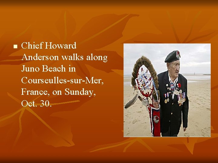 n Chief Howard Anderson walks along Juno Beach in Courseulles-sur-Mer, France, on Sunday, Oct.