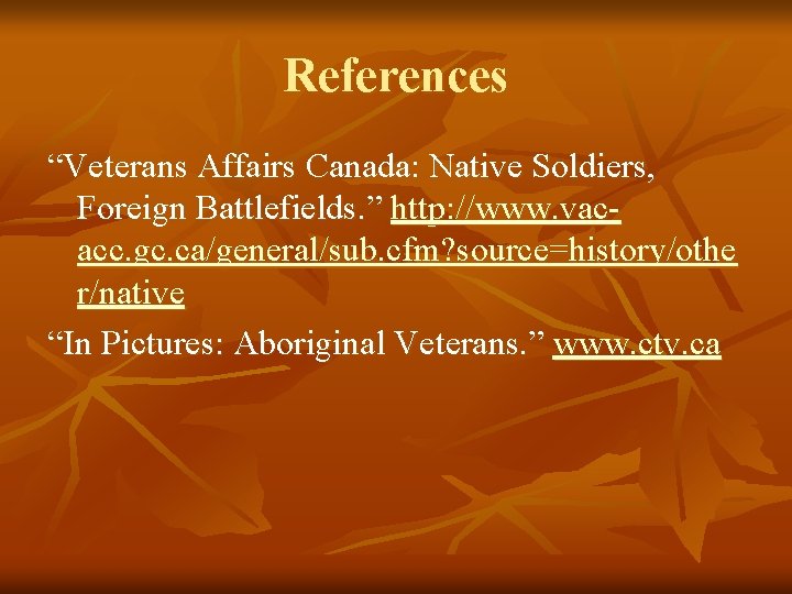 References “Veterans Affairs Canada: Native Soldiers, Foreign Battlefields. ” http: //www. vacacc. gc. ca/general/sub.