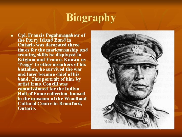 Biography n Cpl. Francis Pegahmagabow of the Parry Island Band in Ontario was decorated