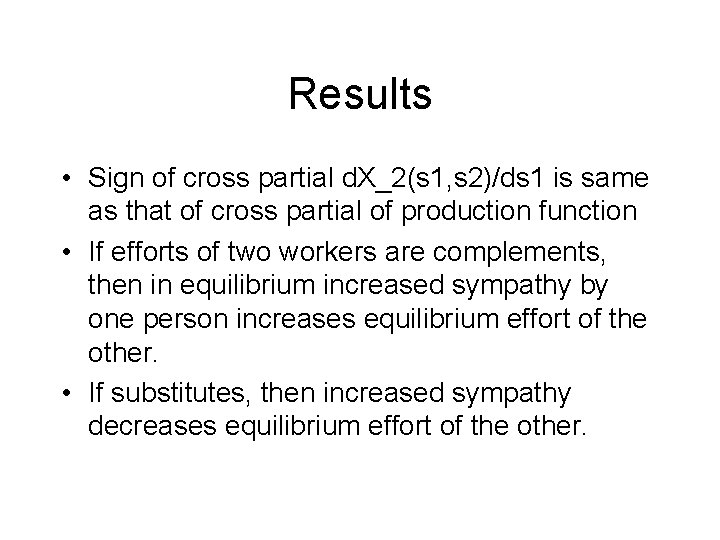 Results • Sign of cross partial d. X_2(s 1, s 2)/ds 1 is same