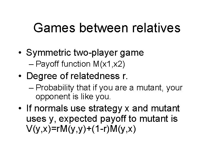 Games between relatives • Symmetric two-player game – Payoff function M(x 1, x 2)
