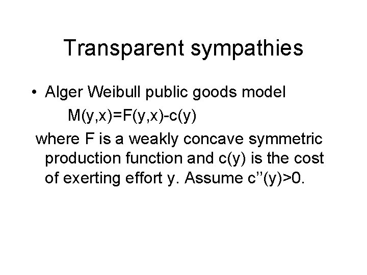 Transparent sympathies • Alger Weibull public goods model M(y, x)=F(y, x)-c(y) where F is