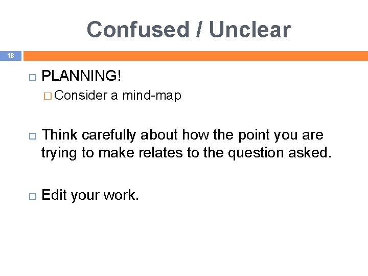 Confused / Unclear 18 PLANNING! � Consider a mind-map Think carefully about how the