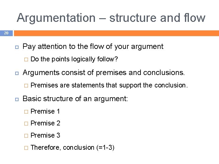 Argumentation – structure and flow 20 Pay attention to the flow of your argument