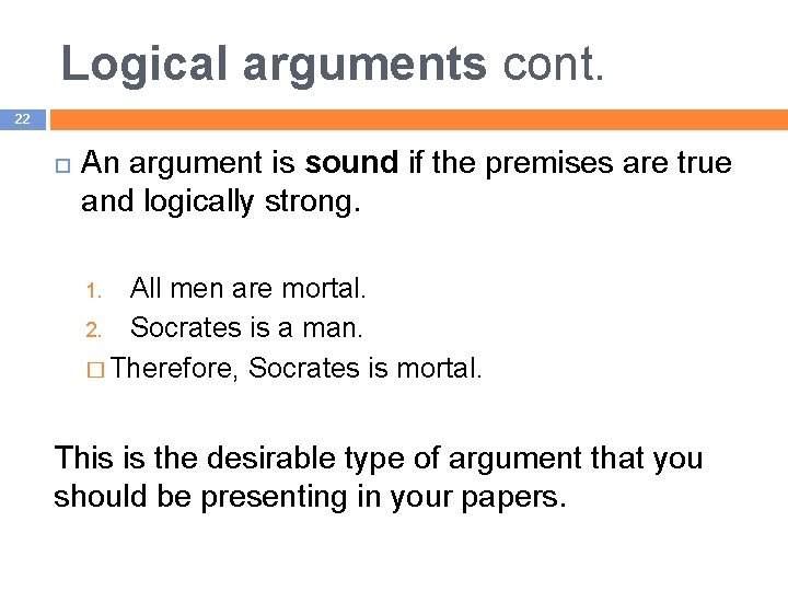 Logical arguments cont. 22 An argument is sound if the premises are true and