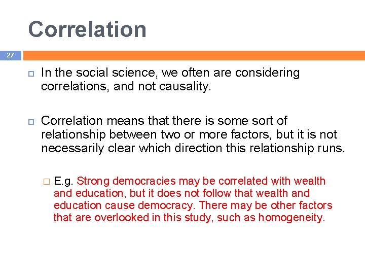 Correlation 27 In the social science, we often are considering correlations, and not causality.